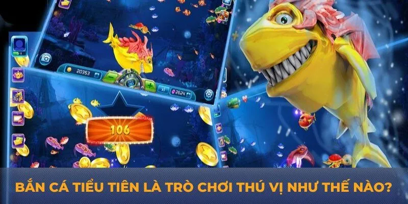 Bắn cá tiểu tiên là trò chơi thú vị như thế nào?