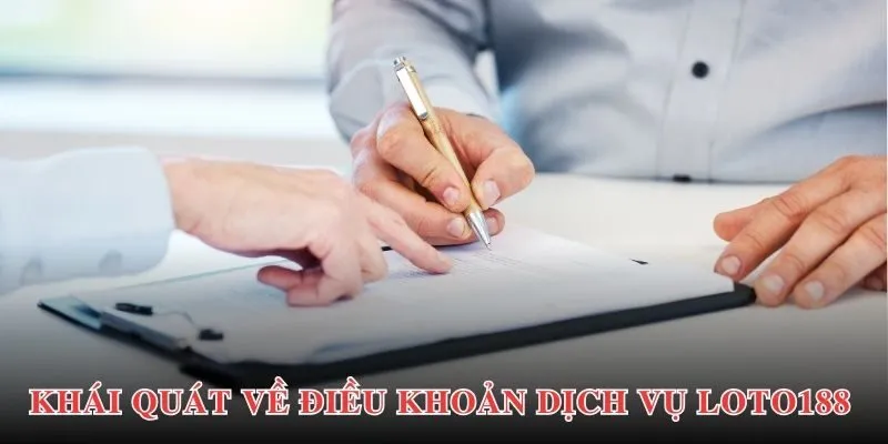 Cập nhật các thông tin khái quát nhất về điều khoản dịch vụ Loto188