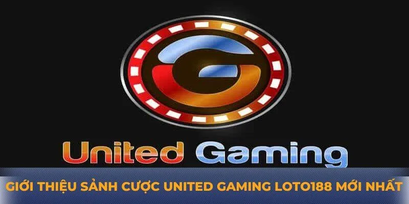 Giới thiệu sảnh cược United Gaming Loto188 mới nhất
