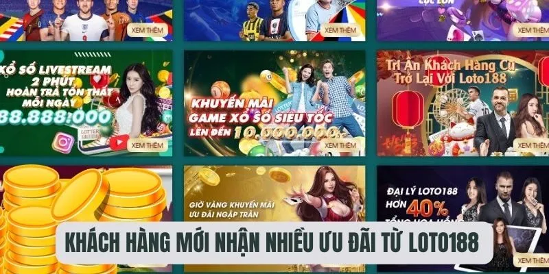 Khách hàng mới nhận nhiều ưu đãi từ Loto188 