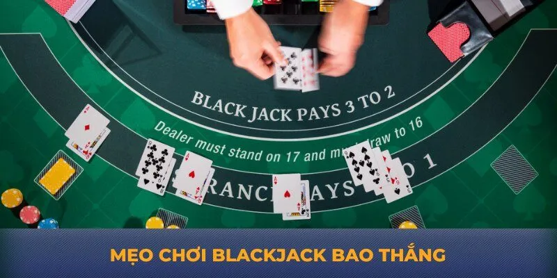Mẹo chơi blackjack bao thắng