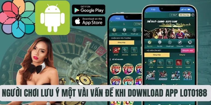 Người chơi lưu ý một vài vấn đề khi download app Loto188 