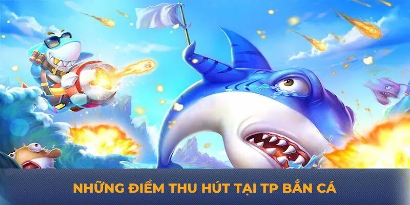 Những điểm thu hút tại TP bắn cá