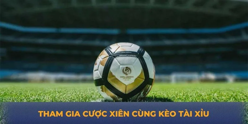 Tham gia cược xiên cùng kèo tài xỉu