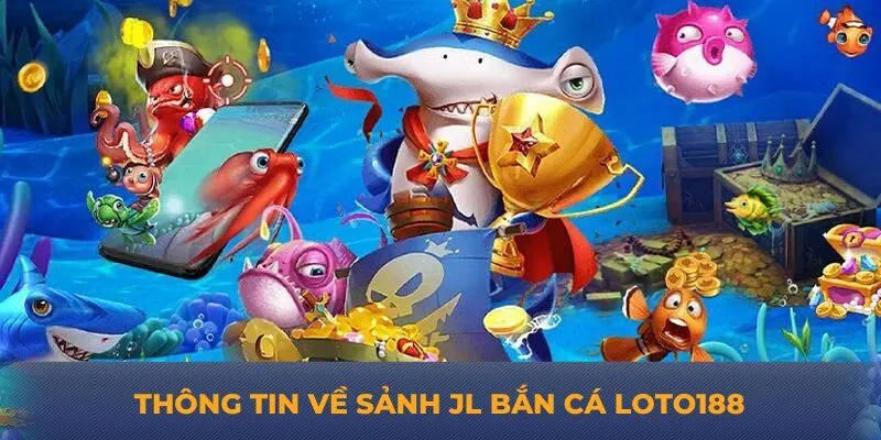Thông tin về sảnh JL bắn cá Loto188